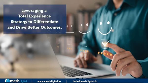 Creating a Total Experience (TX) Strategy: Enhancing Customer Experience and Driving Top-Line Revenue